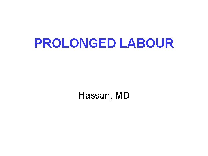 PROLONGED LABOUR Hassan, MD 