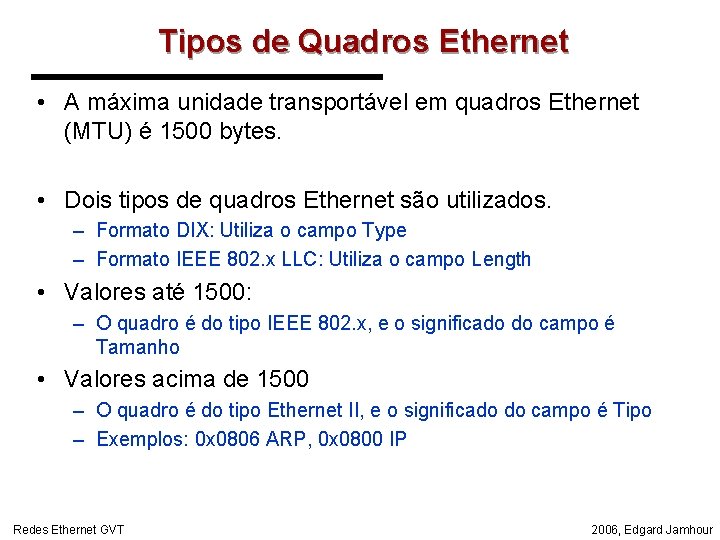 Tipos de Quadros Ethernet • A máxima unidade transportável em quadros Ethernet (MTU) é