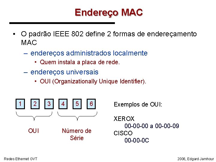 Endereço MAC • O padrão IEEE 802 define 2 formas de endereçamento MAC –