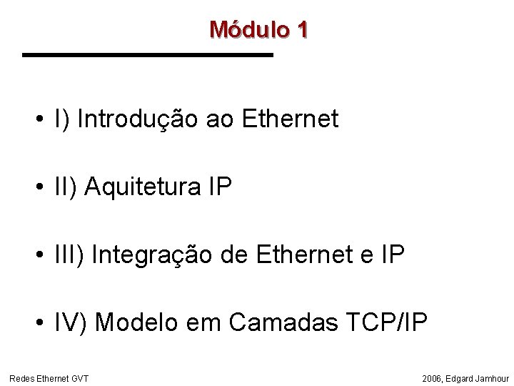 Módulo 1 • I) Introdução ao Ethernet • II) Aquitetura IP • III) Integração