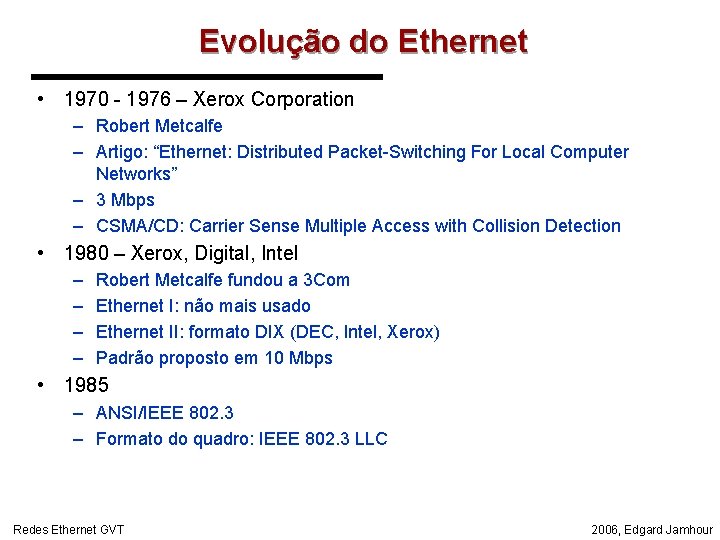 Evolução do Ethernet • 1970 - 1976 – Xerox Corporation – Robert Metcalfe –