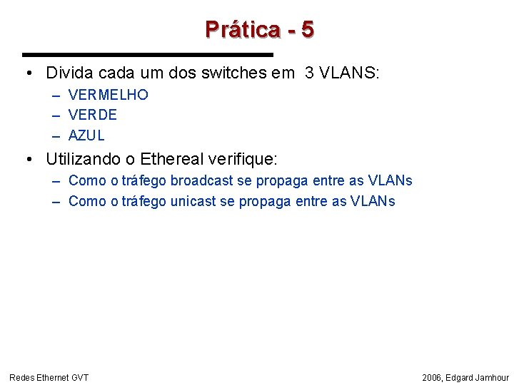 Prática - 5 • Divida cada um dos switches em 3 VLANS: – VERMELHO