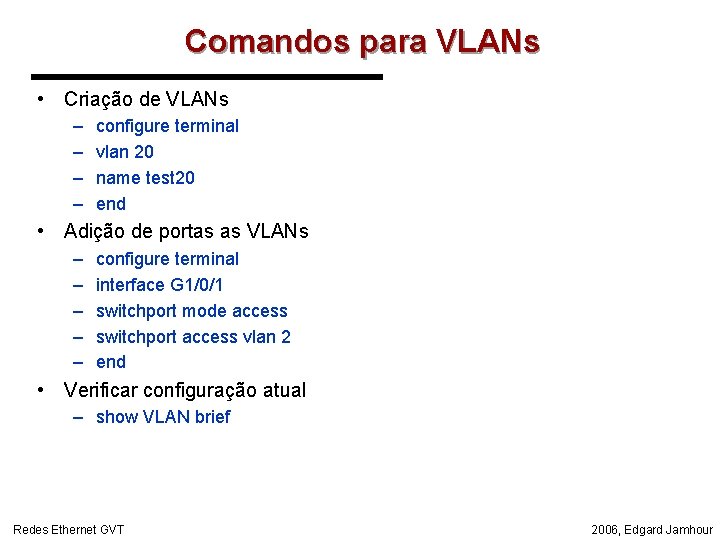 Comandos para VLANs • Criação de VLANs – – configure terminal vlan 20 name
