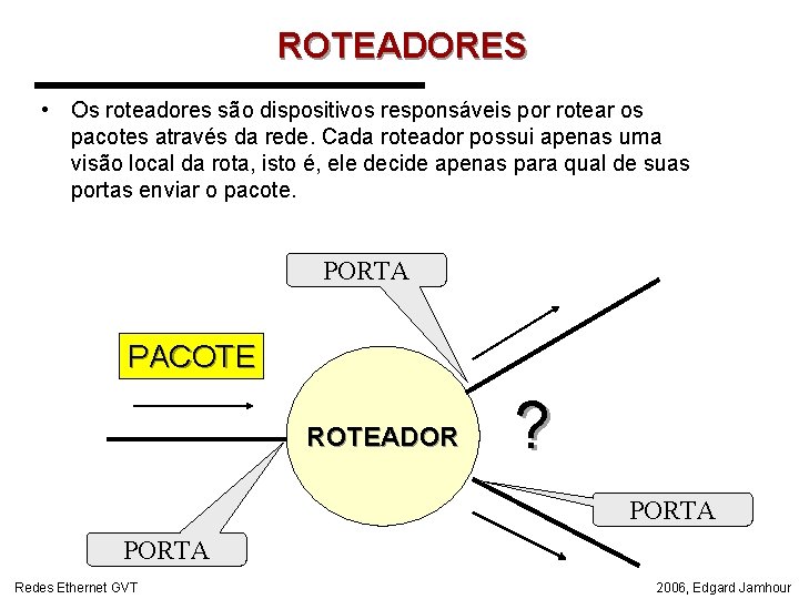 ROTEADORES • Os roteadores são dispositivos responsáveis por rotear os pacotes através da rede.