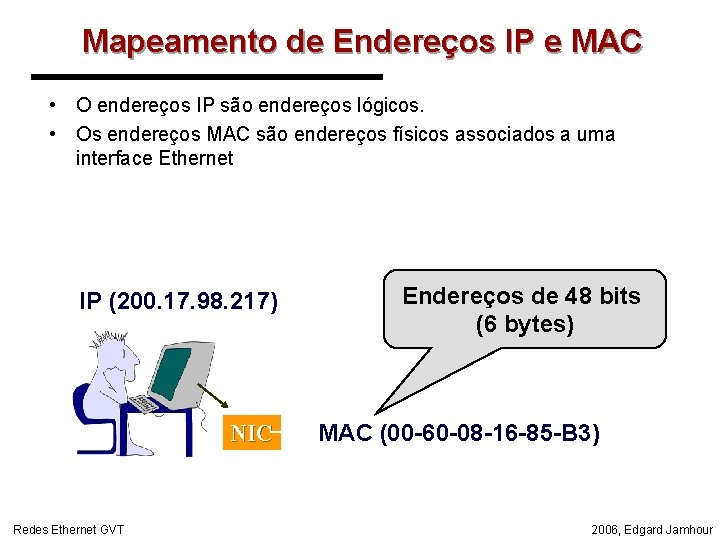 Mapeamento de Endereços IP e MAC • O endereços IP são endereços lógicos. •
