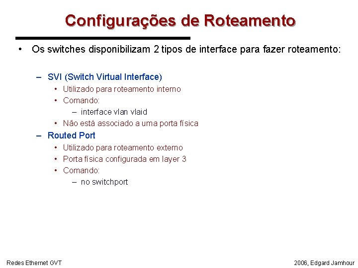 Configurações de Roteamento • Os switches disponibilizam 2 tipos de interface para fazer roteamento: