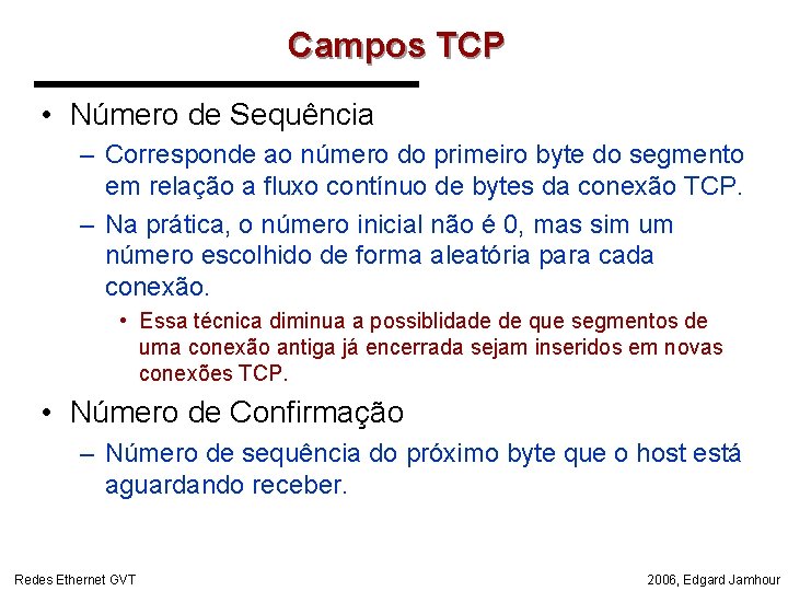 Campos TCP • Número de Sequência – Corresponde ao número do primeiro byte do