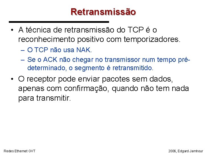 Retransmissão • A técnica de retransmissão do TCP é o reconhecimento positivo com temporizadores.