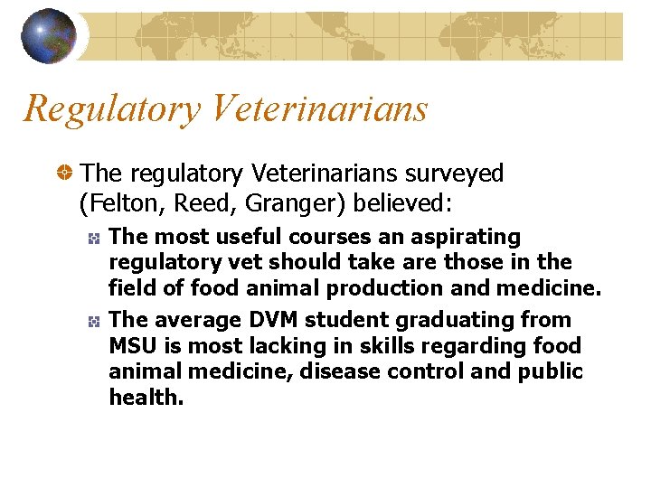 Regulatory Veterinarians The regulatory Veterinarians surveyed (Felton, Reed, Granger) believed: The most useful courses