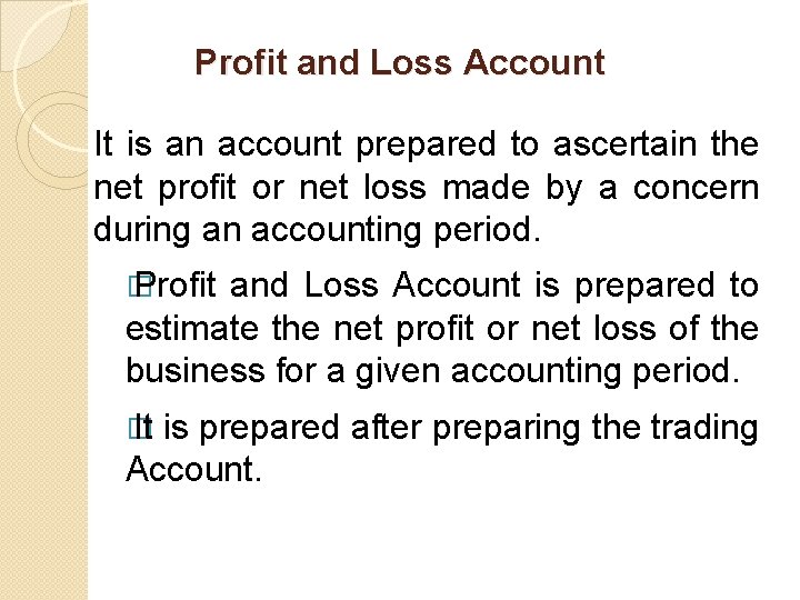 Profit and Loss Account It is an account prepared to ascertain the net profit