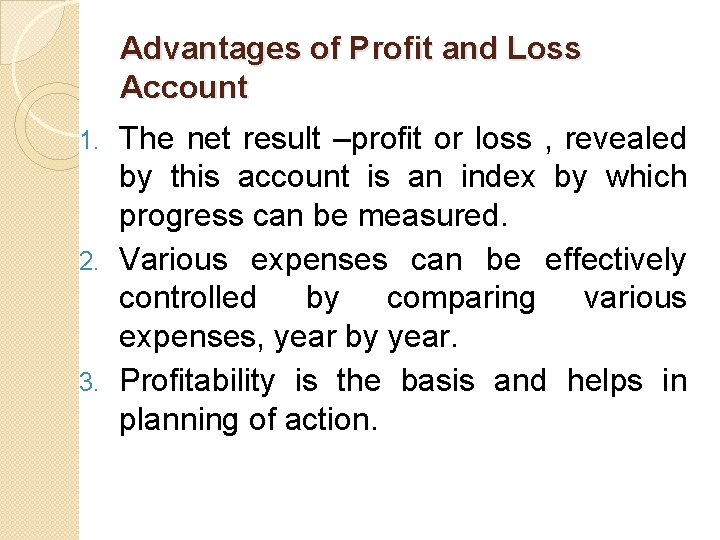 Advantages of Profit and Loss Account The net result –profit or loss , revealed