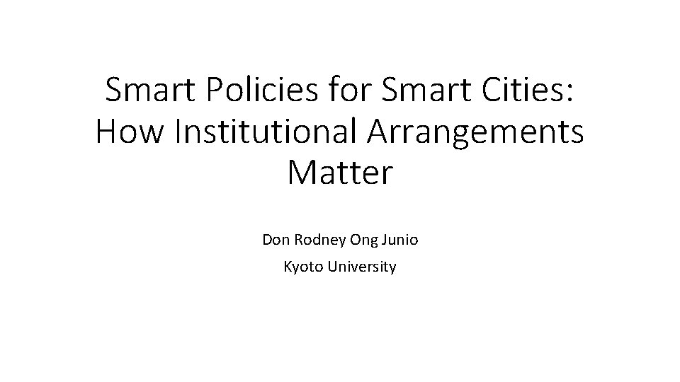Smart Policies for Smart Cities: How Institutional Arrangements Matter Don Rodney Ong Junio Kyoto