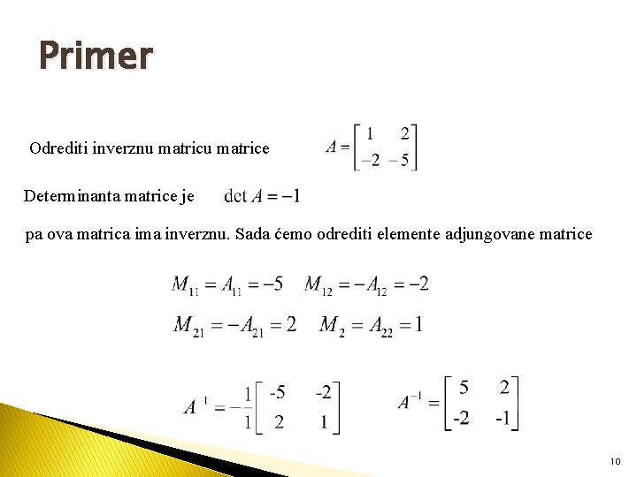 Primer Odrediti inverznu matrice Determinanta matrice je pa ova matrica ima inverznu. Sada ćemo