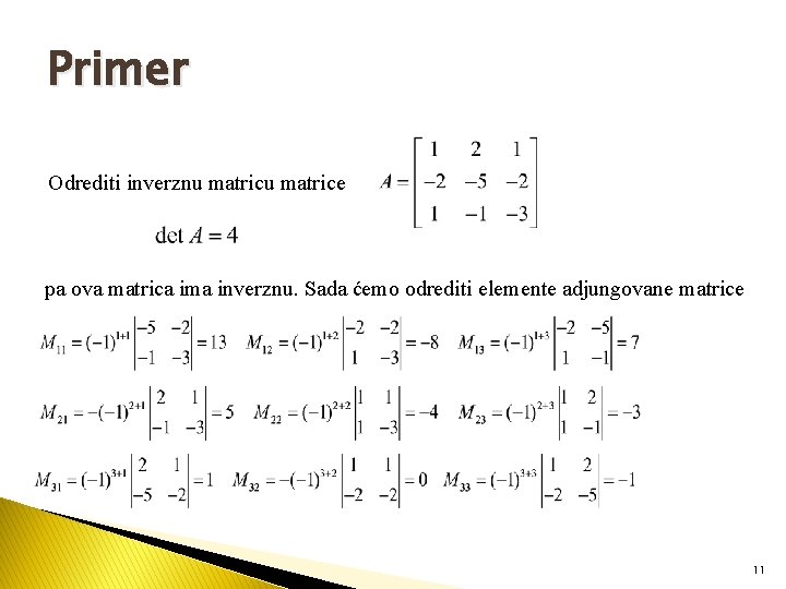Primer Odrediti inverznu matrice pa ova matrica ima inverznu. Sada ćemo odrediti elemente adjungovane