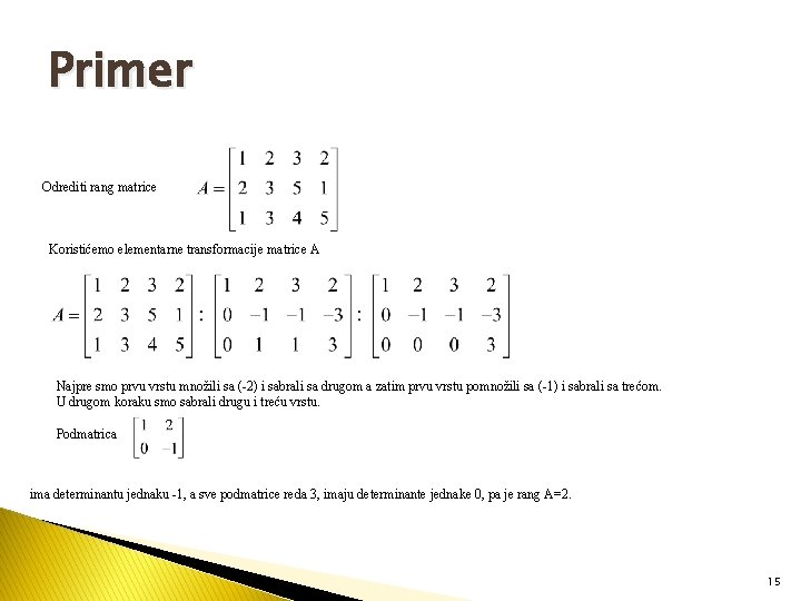 Primer Odrediti rang matrice Koristićemo elementarne transformacije matrice A Najpre smo prvu vrstu množili