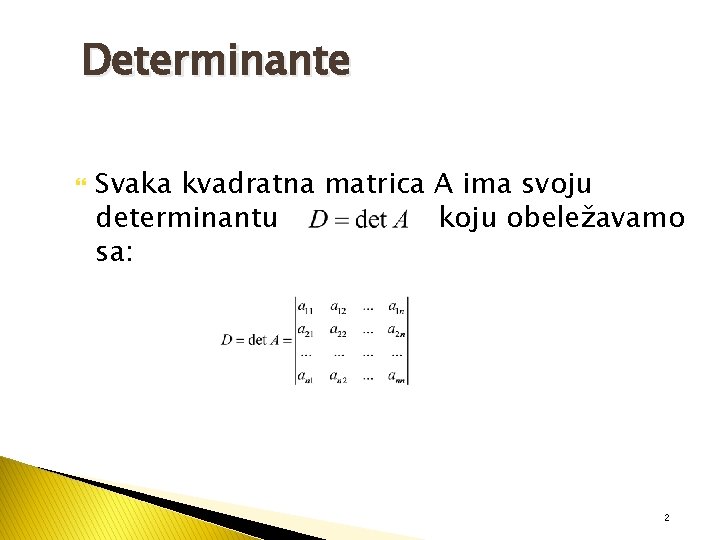 Determinante Svaka kvadratna matrica A ima svoju determinantu koju obeležavamo sa: 2 