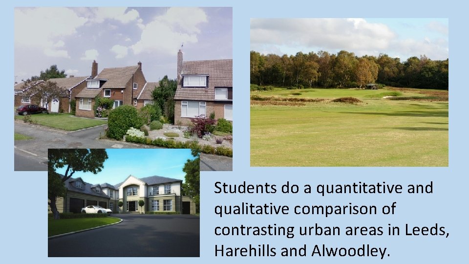 Students do a quantitative and qualitative comparison of contrasting urban areas in Leeds, Harehills