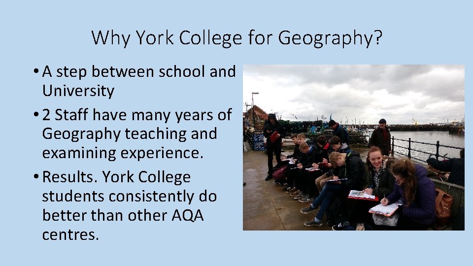 Why York College for Geography? • A step between school and University • 2