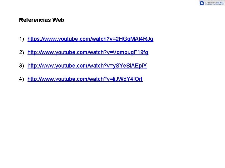 Referencias Web 1) https: //www. youtube. com/watch? v=2 HGg. MAl 4 RJg 2) http: