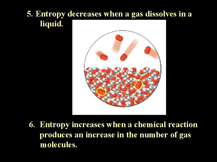 5. Entropy decreases when a gas dissolves in a liquid. 6. Entropy increases when