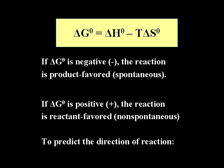 ΔG 0 = ΔH 0 – TΔS 0 If ΔG 0 is negative (-),