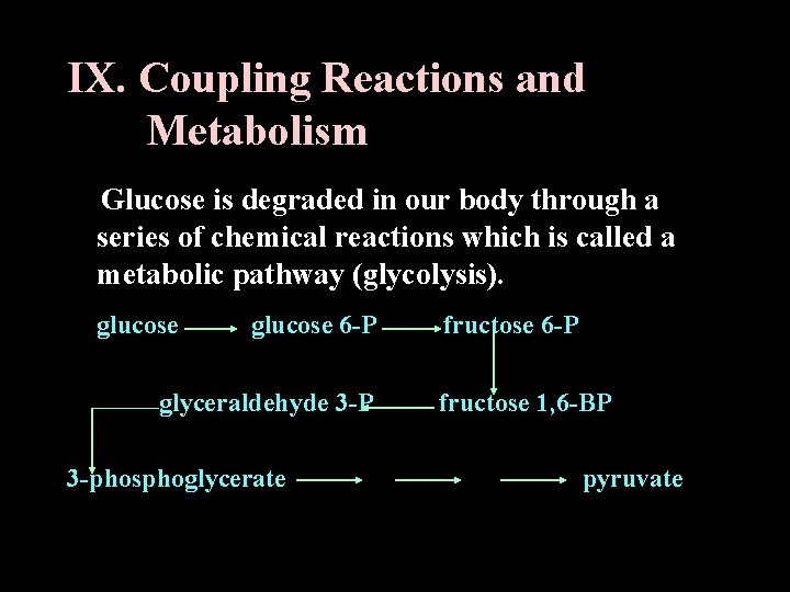 IX. Coupling Reactions and Metabolism Glucose is degraded in our body through a series