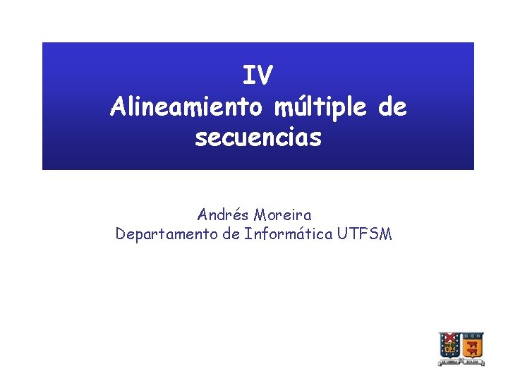 IV Alineamiento múltiple de secuencias Andrés Moreira Departamento de Informática UTFSM 