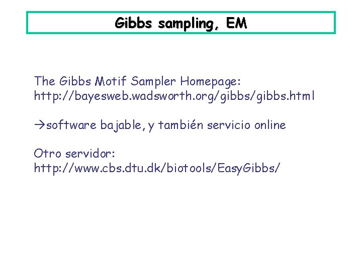 Gibbs sampling, EM The Gibbs Motif Sampler Homepage: http: //bayesweb. wadsworth. org/gibbs. html software