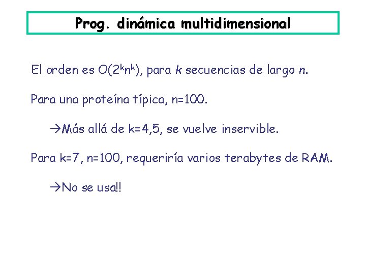 Prog. dinámica multidimensional El orden es O(2 knk), para k secuencias de largo n.