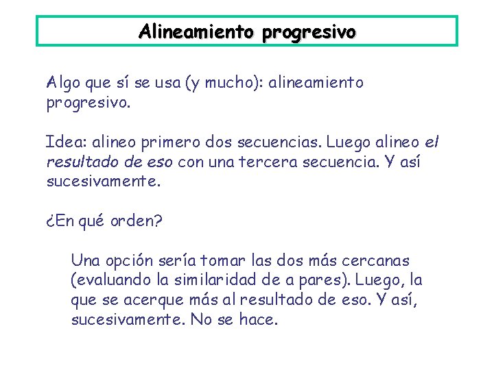 Alineamiento progresivo Algo que sí se usa (y mucho): alineamiento progresivo. Idea: alineo primero