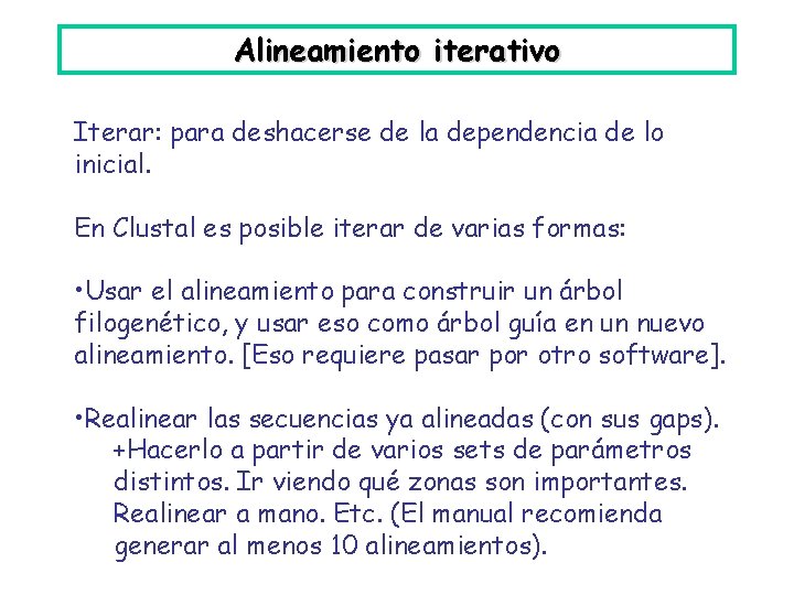 Alineamiento iterativo Iterar: para deshacerse de la dependencia de lo inicial. En Clustal es