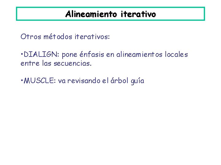 Alineamiento iterativo Otros métodos iterativos: • DIALIGN: pone énfasis en alineamientos locales entre las