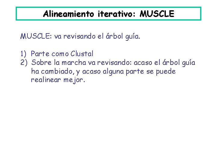 Alineamiento iterativo: MUSCLE: va revisando el árbol guía. 1) Parte como Clustal 2) Sobre