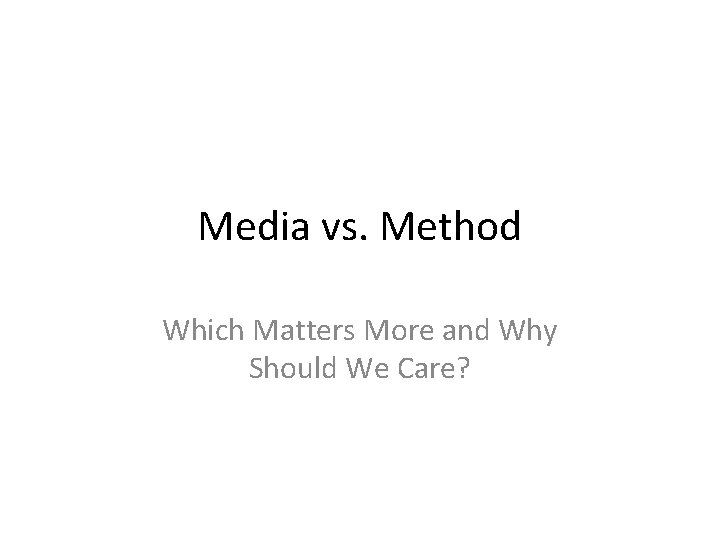 Media vs. Method Which Matters More and Why Should We Care? 