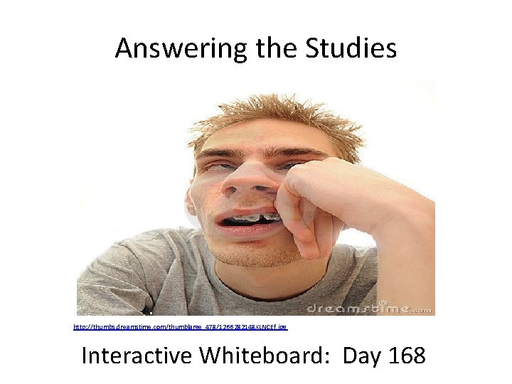 Answering the Studies http: //thumbs. dreamstime. com/thumblarge_478/1266282148 XLNCEf. jpg Interactive Whiteboard: Day 168 
