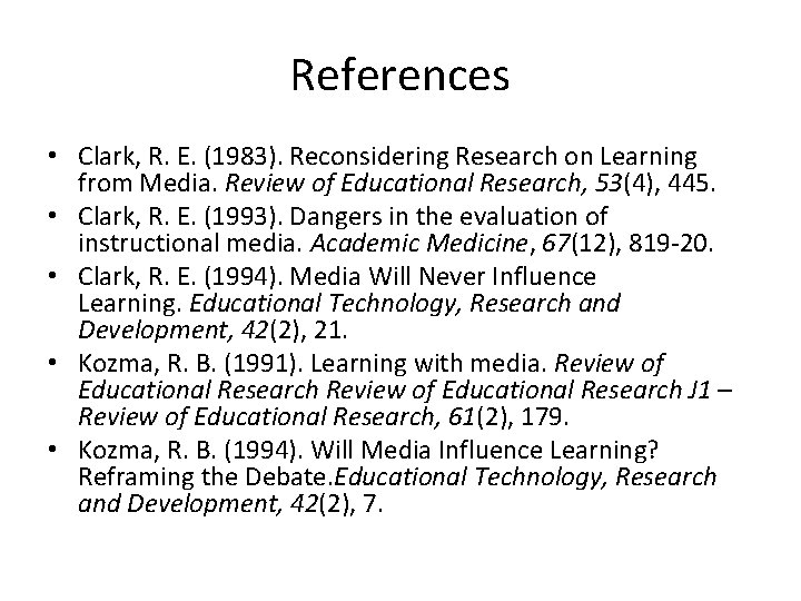 References • Clark, R. E. (1983). Reconsidering Research on Learning from Media. Review of