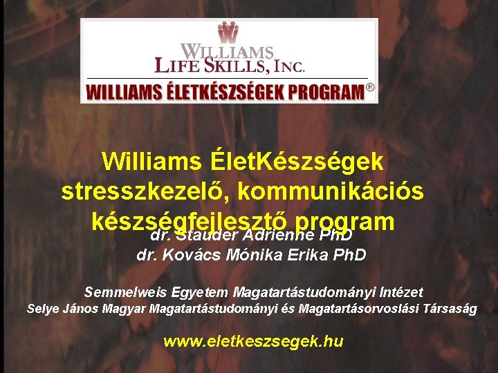 Williams Élet. Készségek stresszkezelő, kommunikációs készségfejlesztő program dr. Stauder Adrienne Ph. D dr. Kovács