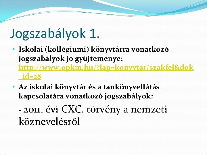 Jogszabályok 1. • Iskolai (kollégiumi) könyvtárra vonatkozó jogszabályok jó gyűjteménye: http: //www. opkm. hu/?