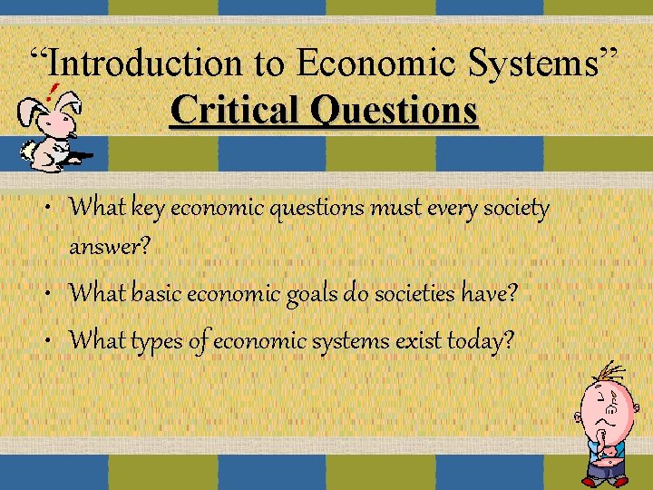 “Introduction to Economic Systems” Critical Questions • What key economic questions must every society