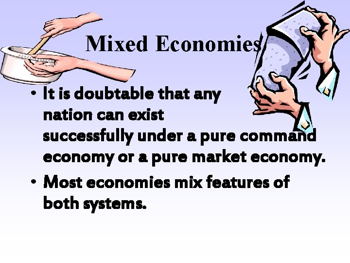 Mixed Economies • It is doubtable that any nation can exist successfully under a