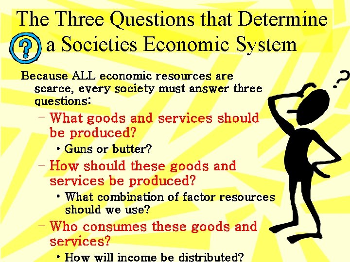 The Three Questions that Determine a Societies Economic System Because ALL economic resources are
