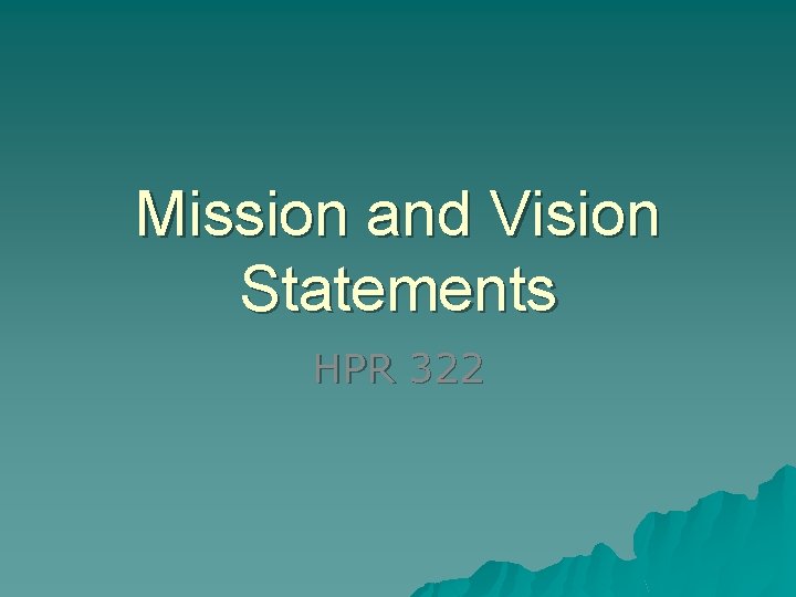 Mission and Vision Statements HPR 322 