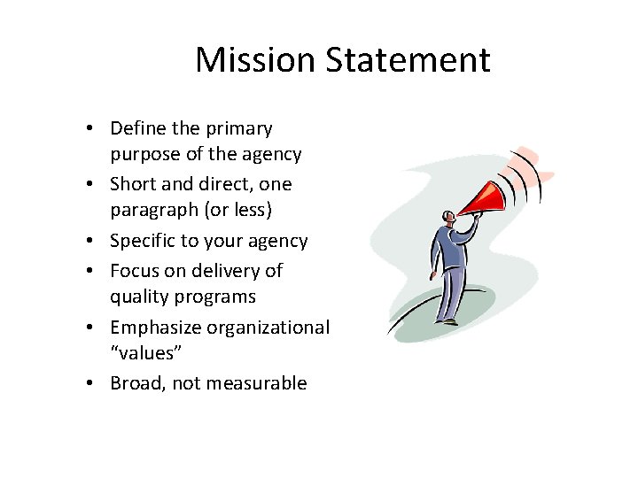 Mission Statement • Define the primary purpose of the agency • Short and direct,
