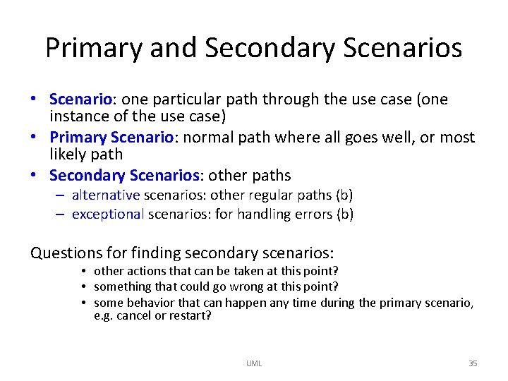 Primary and Secondary Scenarios • Scenario: one particular path through the use case (one