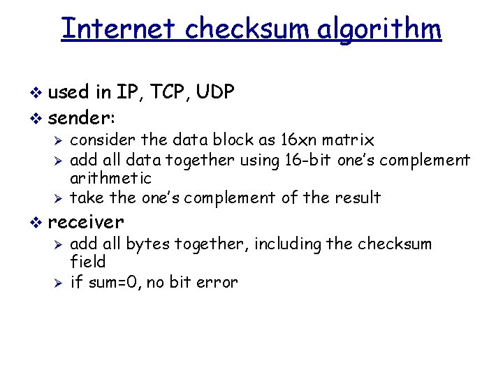 Internet checksum algorithm v used in IP, TCP, UDP v sender: Ø consider the
