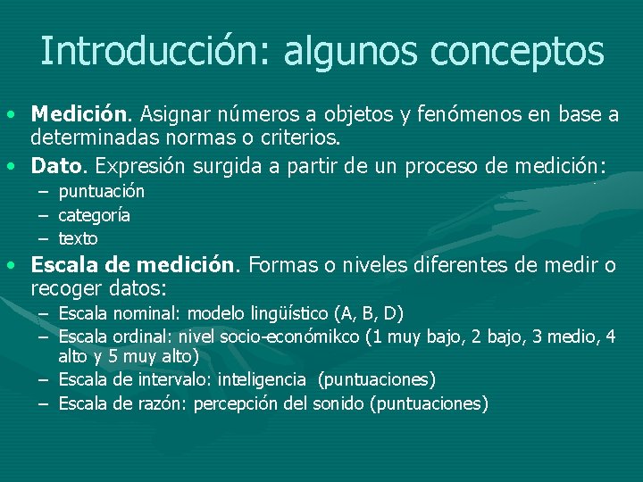 Introducción: algunos conceptos • Medición. Asignar números a objetos y fenómenos en base a