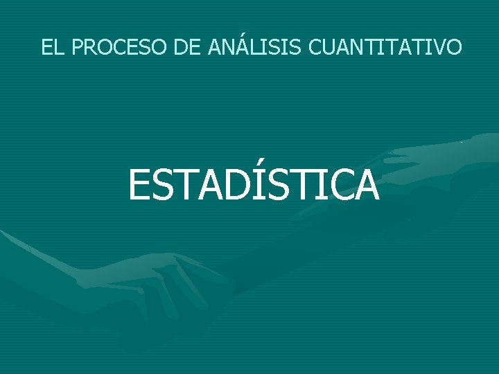 EL PROCESO DE ANÁLISIS CUANTITATIVO ESTADÍSTICA 