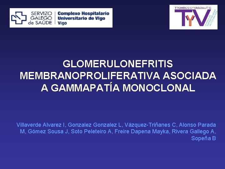 GLOMERULONEFRITIS MEMBRANOPROLIFERATIVA ASOCIADA A GAMMAPATÍA MONOCLONAL Villaverde Alvarez I, Gonzalez L, Vázquez-Triñanes C, Alonso