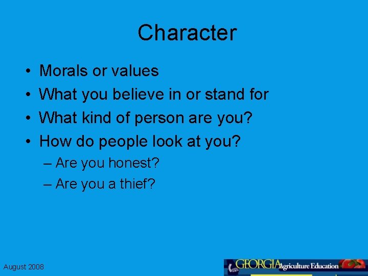 Character • • Morals or values What you believe in or stand for What