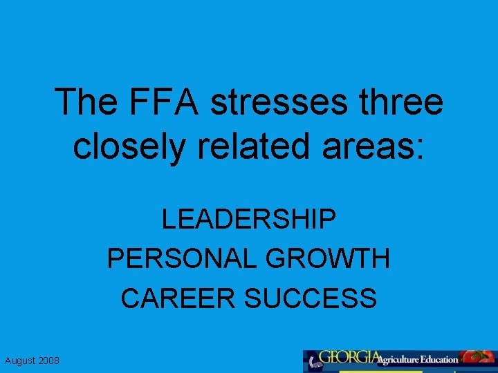 The FFA stresses three closely related areas: LEADERSHIP PERSONAL GROWTH CAREER SUCCESS August 2008